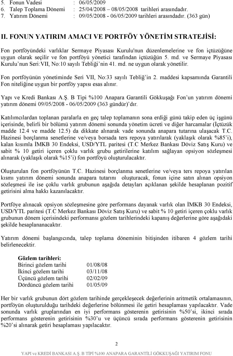 içtüzüğün 5. md. ve Sermaye Piyasası Kurulu nun Seri:VII, No:10 sayılı Tebliği nin 41. md. ne uygun olarak yönetilir. Fon portföyünün yönetiminde Seri VII, No:33 sayılı Tebliğ in 2.