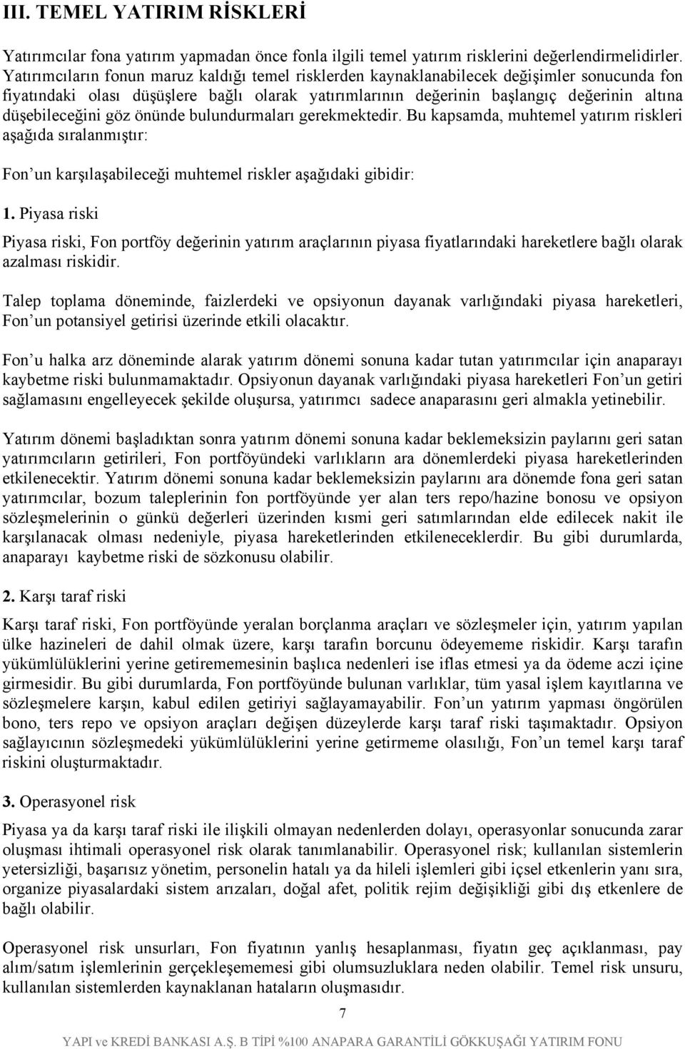 düşebileceğini göz önünde bulundurmaları gerekmektedir. Bu kapsamda, muhtemel yatırım riskleri aşağıda sıralanmıştır: Fon un karşılaşabileceği muhtemel riskler aşağıdaki gibidir: 1.