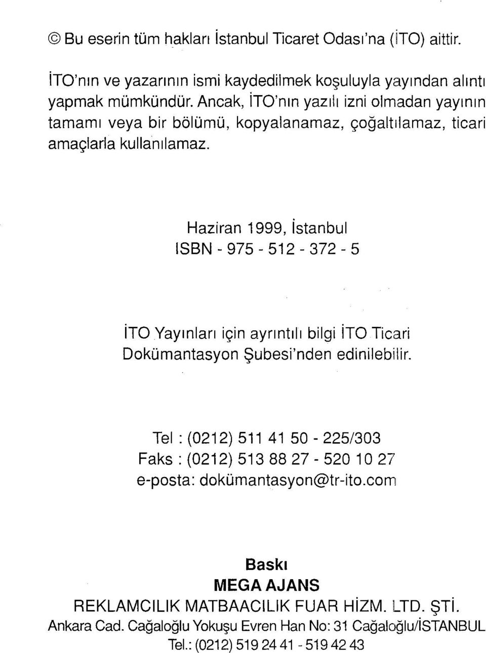 Haziran 1999, istanbul ISBN - 975-512 - 372-5 ito Yayınları için ayrıntılı bilgi ito Ticari Dokümantasyon Şubesi'nden edinilebilir.