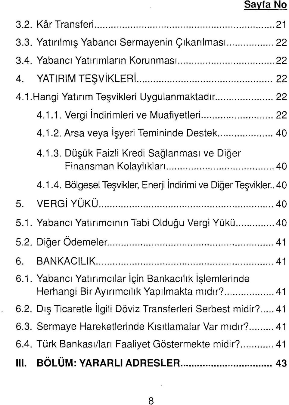 . 40 5. VERGi yükü... 40 5.1. Yabancı Yatırımcının Tabi Olduğu Vergi yükü... 40 5.2. Diğer Ödemeler... 41 6. BANKACıLıK... 41 6.1. Yabancı Yatırımcılar için Bankacılık işlemlerinde Herhangi Bir Ayırımeılık Yapılmakta mıdır?