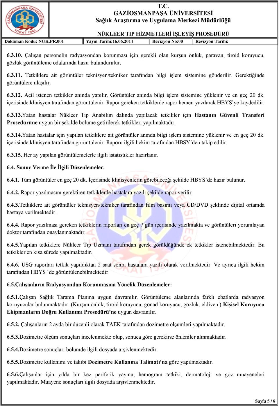 Görüntüler anında bilgi işlem sistemine yüklenir ve en geç 20 dk. içerisinde klinisyen tarafından görüntülenir. Rapor gereken tetkiklerde rapor hemen yazılarak HBYS ye kaydedilir. 6.3.13.