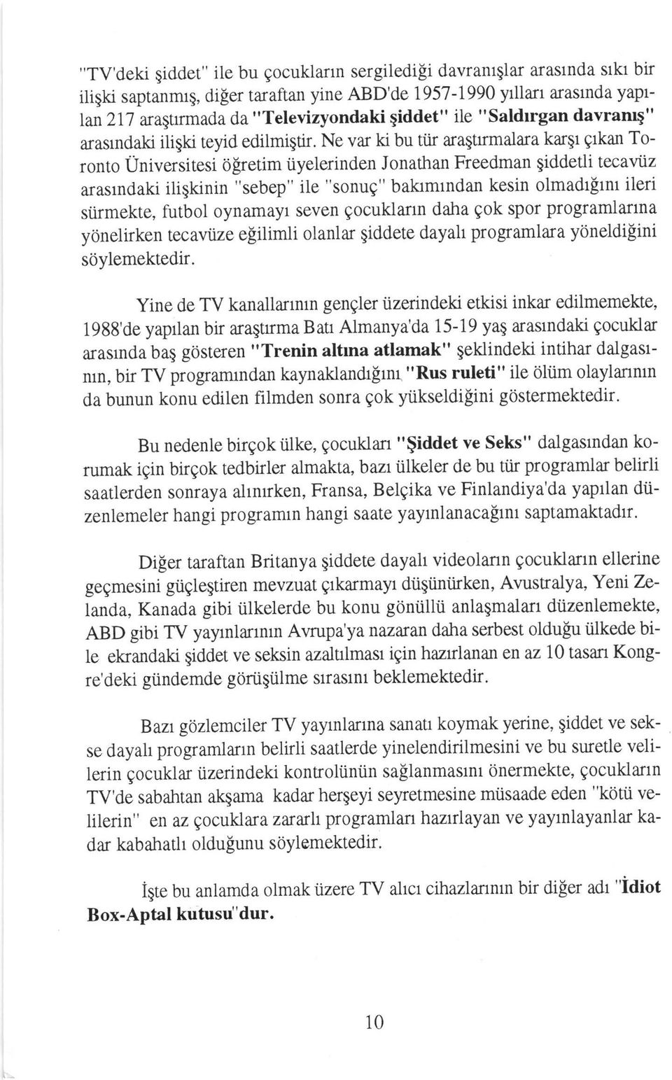 Ne var ki bu tiir aragtrmalara karqr gtkan Toronto Universitesi flpretim iiyelerinden Jonathan Freedman giddetli tecaviiz arasrndaki iliqkinin "sebep" ile "sonuq" bakrmrndan kesin olmadrptnt ileri