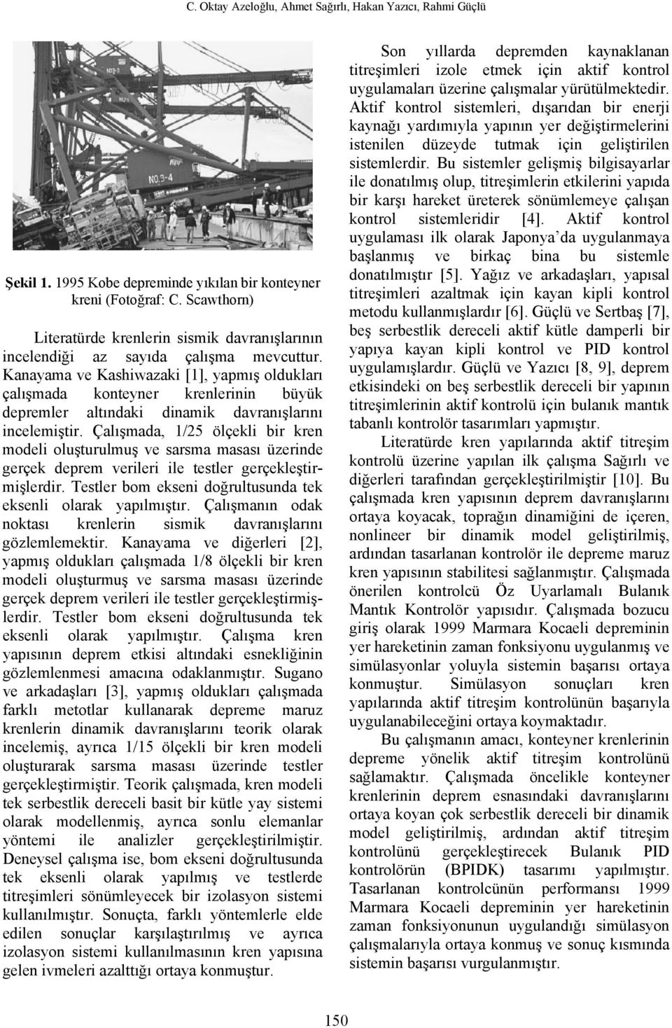 Çalışaa, / ölçeli bir ren oeli oluşturuluş ve sarsa asası üzerine gerçe epre verileri ile testler gerçeleştirişlerir. Testler bo eseni oğrultusuna te esenli olara yapılıştır.