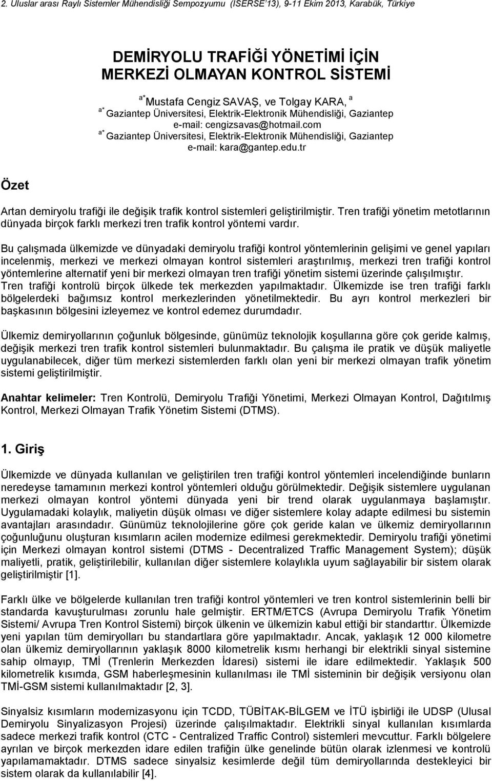 com a* Gaziantep Üniversitesi, Elektrik-Elektronik Mühendisliği, Gaziantep e-mail: kara@gantep.edu.tr Özet Artan demiryolu trafiği ile değişik trafik kontrol sistemleri geliştirilmiştir.