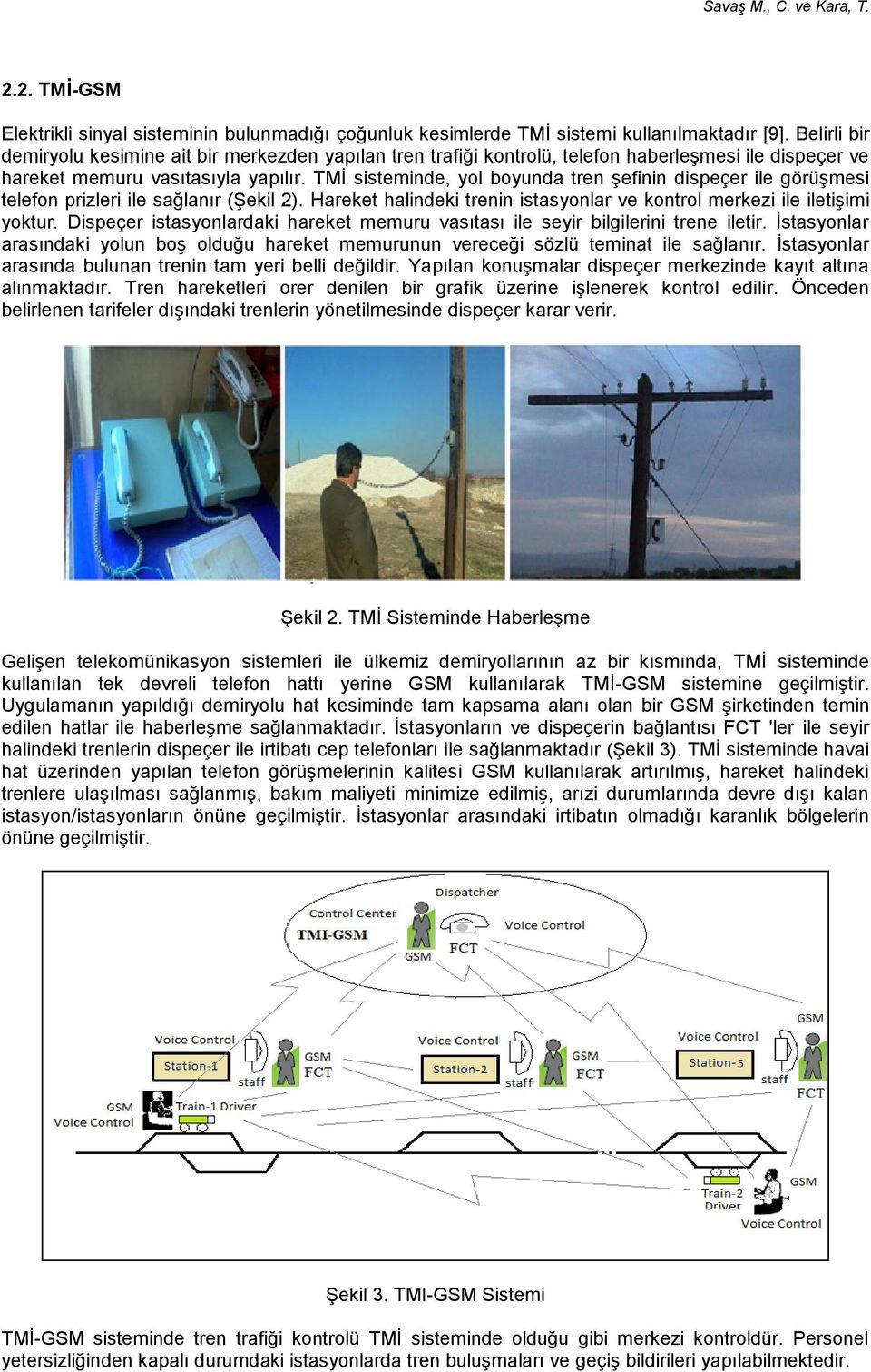 TMİ sisteminde, yol boyunda tren şefinin dispeçer ile görüşmesi telefon prizleri ile sağlanır (Şekil 2). Hareket halindeki trenin istasyonlar ve kontrol merkezi ile iletişimi yoktur.