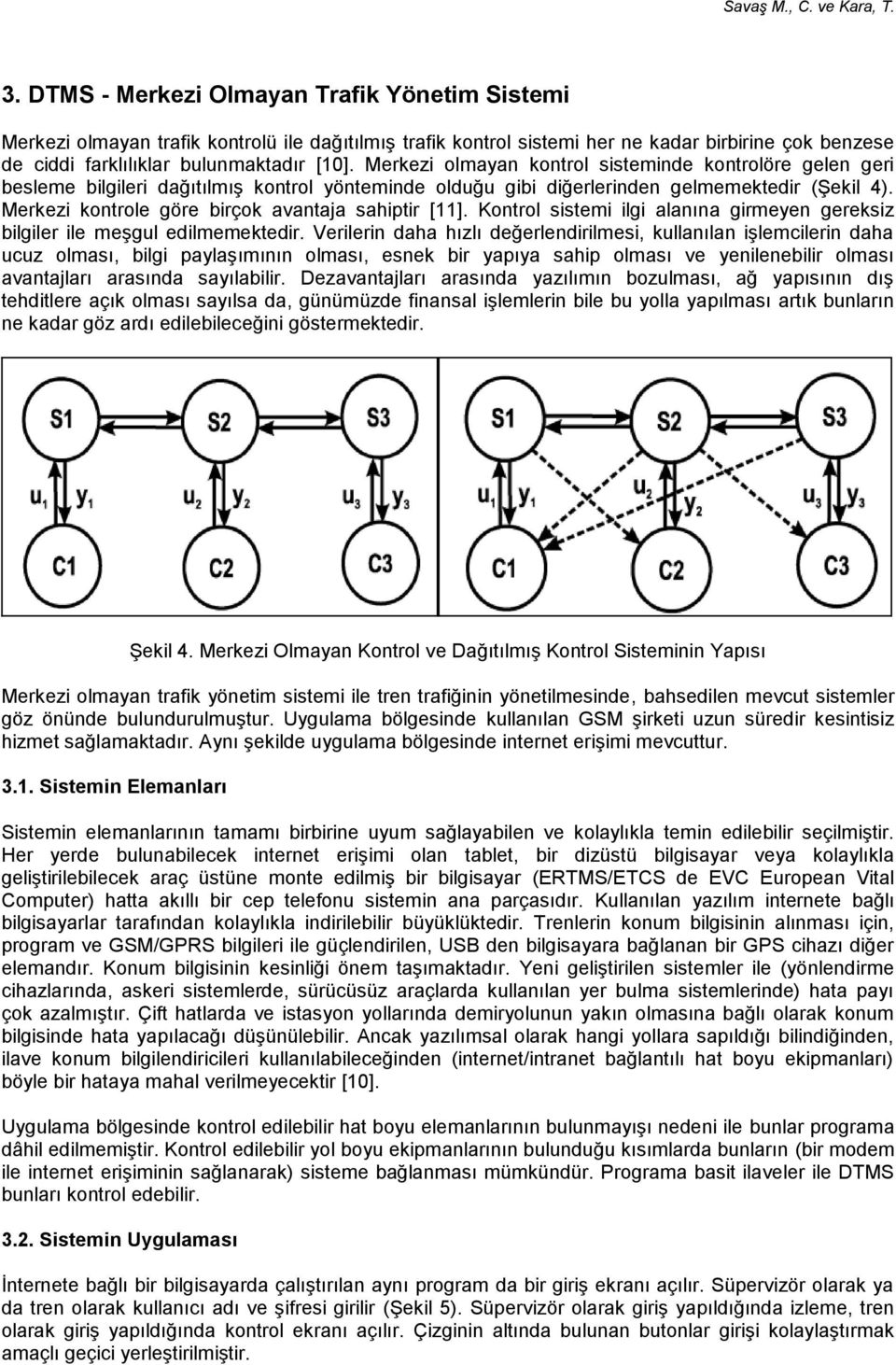 Merkezi kontrole göre birçok avantaja sahiptir [11]. Kontrol sistemi ilgi alanına girmeyen gereksiz bilgiler ile meşgul edilmemektedir.