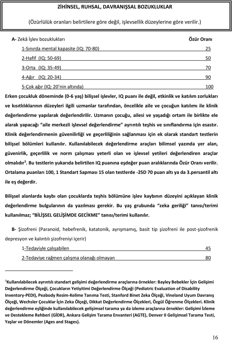 döneminde (0-6 yaş) bilişsel işlevler, IQ puanı ile değil, etkinlik ve katılım zorlukları ve kısıtlılıklarının düzeyleri ilgili uzmanlar tarafından, öncelikle aile ve çocuğun katılımı ile klinik