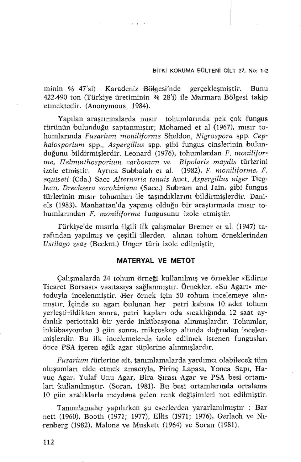 , Aspergillus spp. gibi fungus cinslerinin bulunduğunu.bildirmişlerdir. Leonard (1976), tohumlardan F. moniliforme, Helminthosporium carbonıım ve Bipolaris maydis türlerini izole etmiştir.