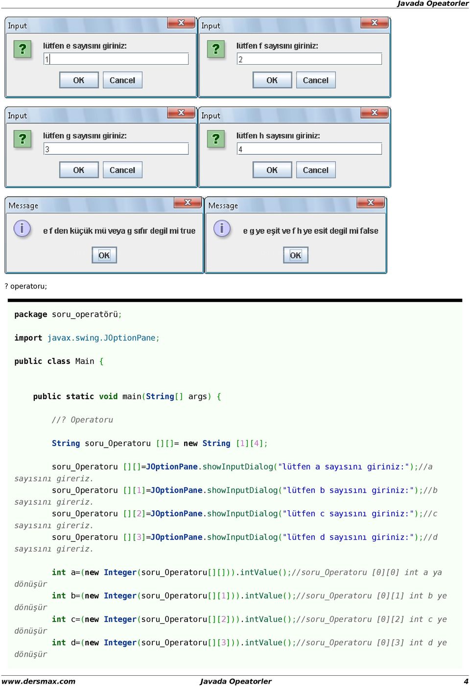 showInputDialog("lütfen c sayısını giriniz:");//c soru_operatoru [][3]=JOptionPane.showInputDialog("lütfen d sayısını giriniz:");//d int a=(new Integer(soru_Operatoru[][])).