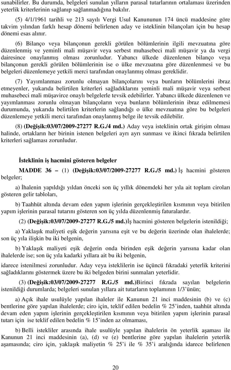 (6) Bilanço veya bilançonun gerekli görülen bölümlerinin ilgili mevzuatına göre düzenlenmiş ve yeminli mali müşavir veya serbest muhasebeci mali müşavir ya da vergi dairesince onaylanmış olması