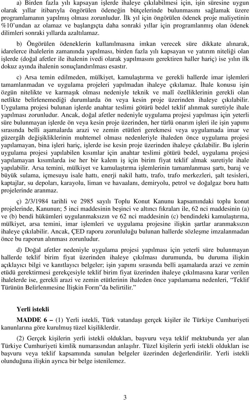 b) Öngörülen ödeneklerin kullanılmasına imkan verecek süre dikkate alınarak, idarelerce ihalelerin zamanında yapılması, birden fazla yılı kapsayan ve yatırım niteliği olan işlerde (doğal afetler ile