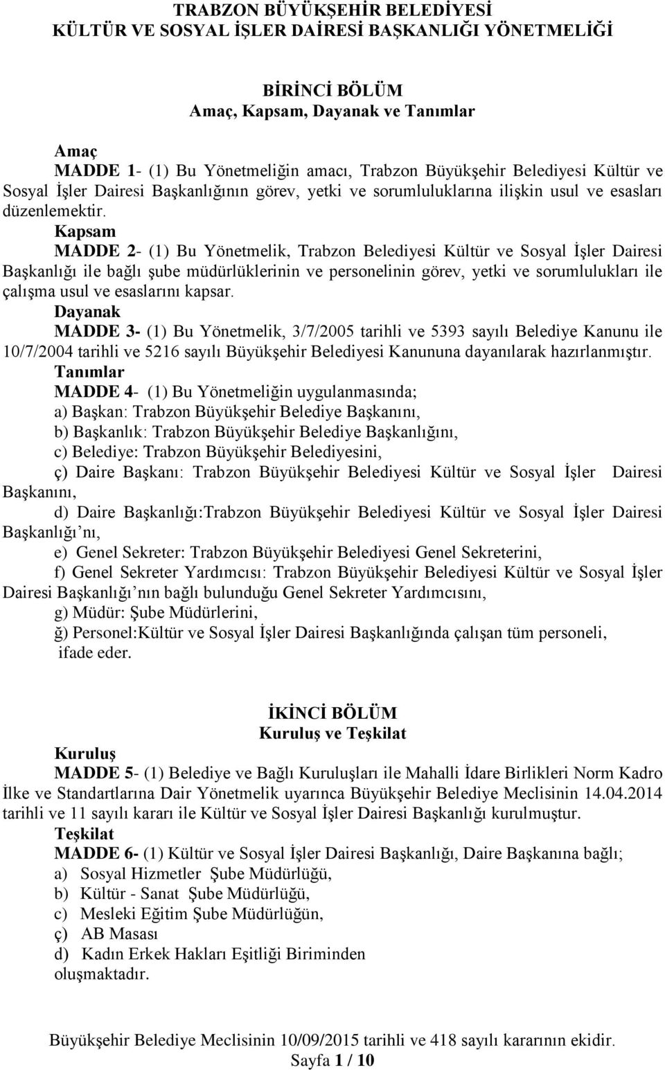 Kapsam MADDE 2- (1) Bu Yönetmelik, Trabzon Belediyesi Kültür ve Sosyal İşler Dairesi Başkanlığı ile bağlı şube müdürlüklerinin ve personelinin görev, yetki ve sorumlulukları ile çalışma usul ve