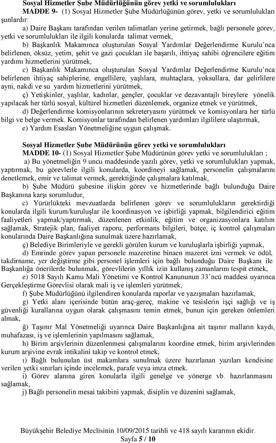 belirlenen, öksüz, yetim, şehit ve gazi çocukları ile başarılı, ihtiyaç sahibi öğrencilere eğitim yardımı hizmetlerini yürütmek, c) Başkanlık Makamınca oluşturulan Sosyal Yardımlar Değerlendirme