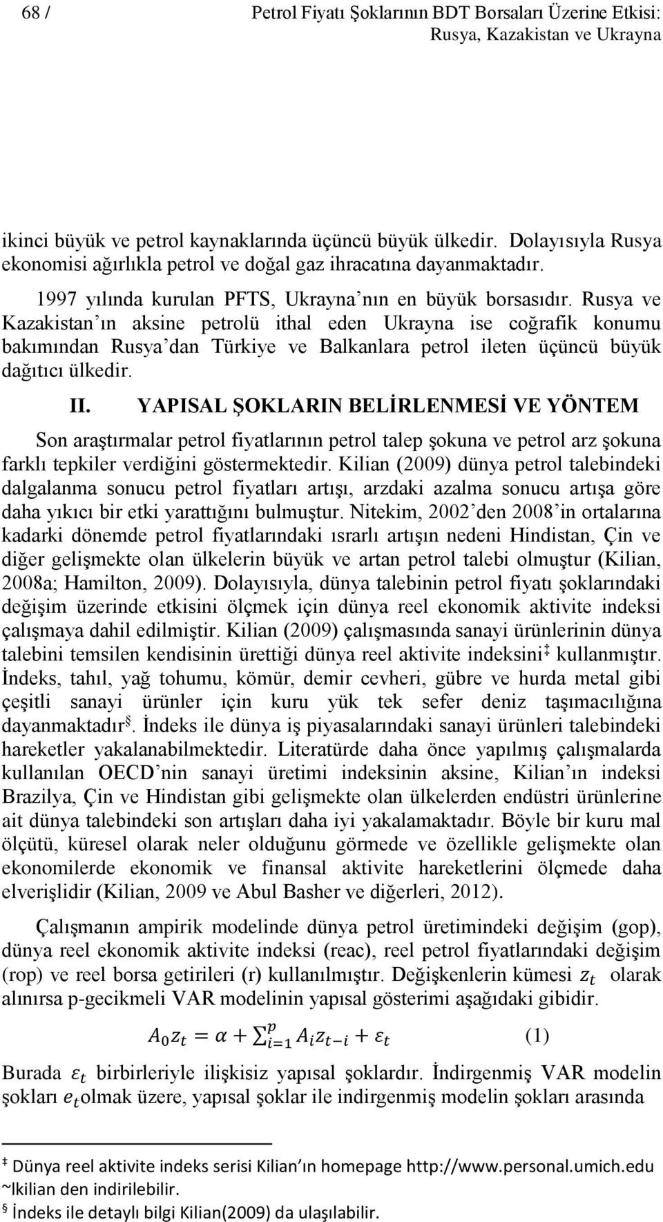 Rusya ve Kazakistan ın aksine petrolü ithal eden Ukrayna ise coğrafik konumu bakımından Rusya dan Türkiye ve Balkanlara petrol ileten üçüncü büyük dağıtıcı ülkedir. II.