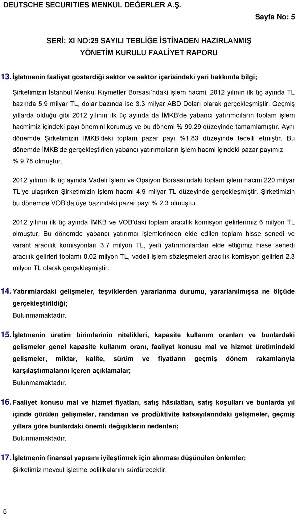 9 milyar TL, dolar bazında ise 3.3 milyar ABD Doları olarak gerçekleşmiştir.