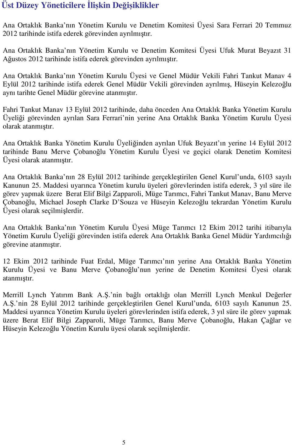 Ana Ortaklık Banka nın Yönetim Kurulu Üyesi ve Genel Müdür Vekili Fahri Tankut Manav 4 Eylül 2012 tarihinde istifa ederek Genel Müdür Vekili görevinden ayrılmış, Hüseyin Kelezoğlu aynı tarihte Genel