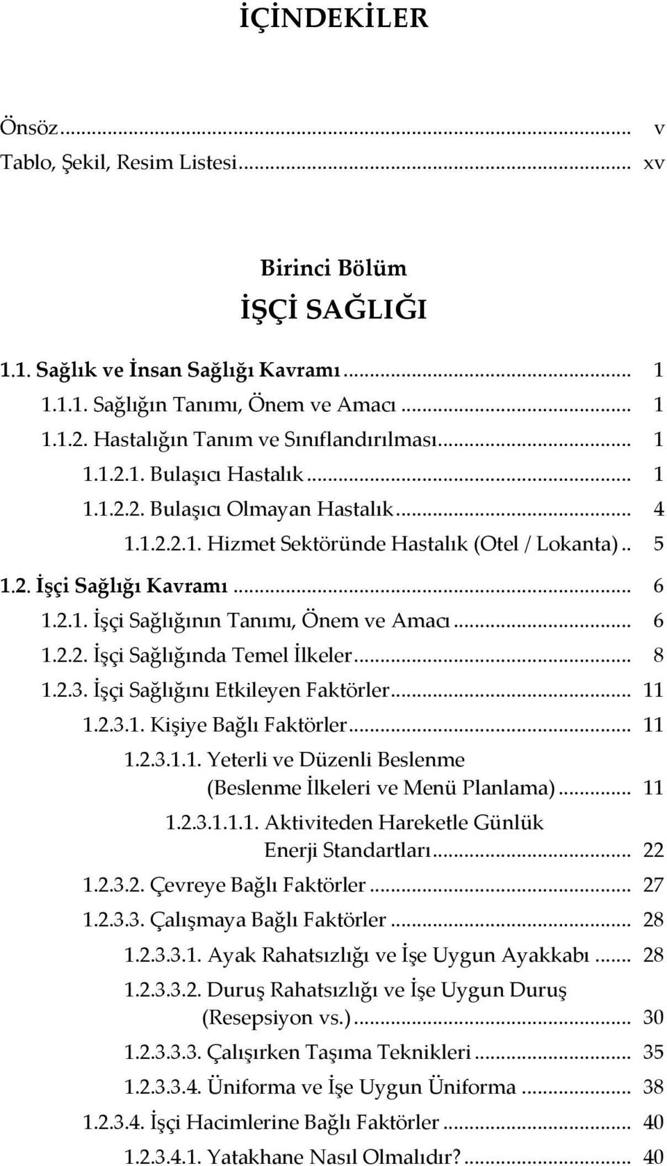 .. 6 1.2.1. İşçi Sağlığının Tanımı, Önem ve Amacı... 6 1.2.2. İşçi Sağlığında Temel İlkeler... 8 1.2.3. İşçi Sağlığını Etkileyen Faktörler... 11 1.2.3.1. Kişiye Bağlı Faktörler... 11 1.2.3.1.1. Yeterli ve Düzenli Beslenme (Beslenme İlkeleri ve Menü Planlama).