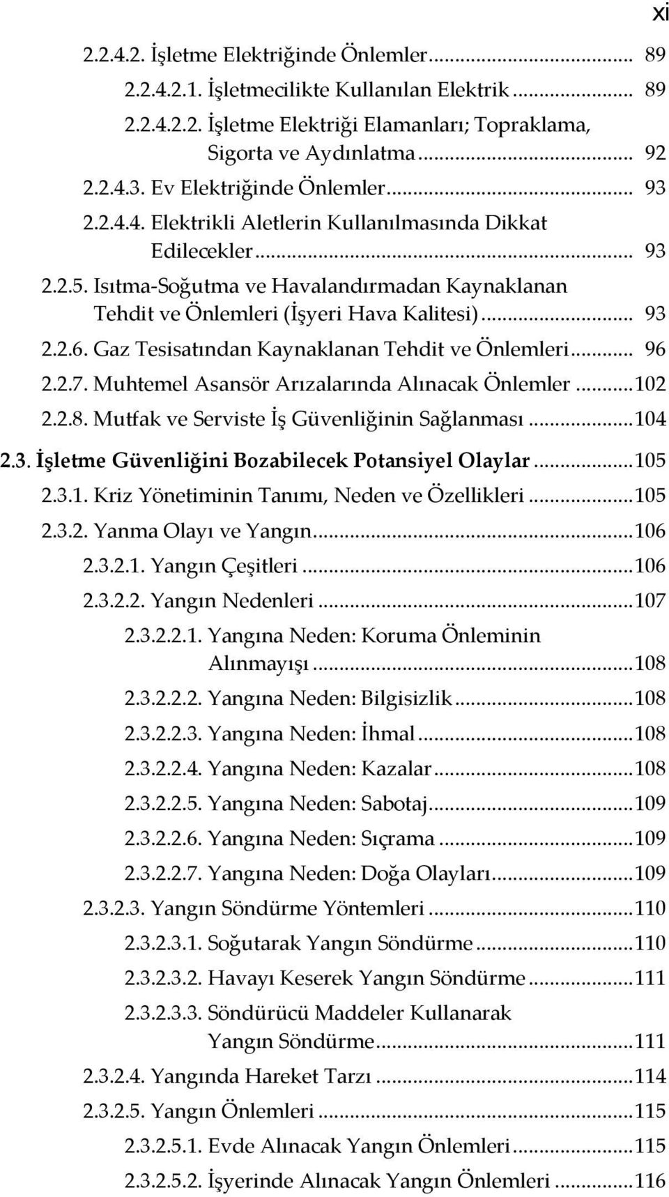 .. 93 2.2.6. Gaz Tesisatından Kaynaklanan Tehdit ve Önlemleri... 96 2.2.7. Muhtemel Asansör Arızalarında Alınacak Önlemler... 102 2.2.8. Mutfak ve Serviste İş Güvenliğinin Sağlanması... 104 2.3. İşletme Güvenliğini Bozabilecek Potansiyel Olaylar.