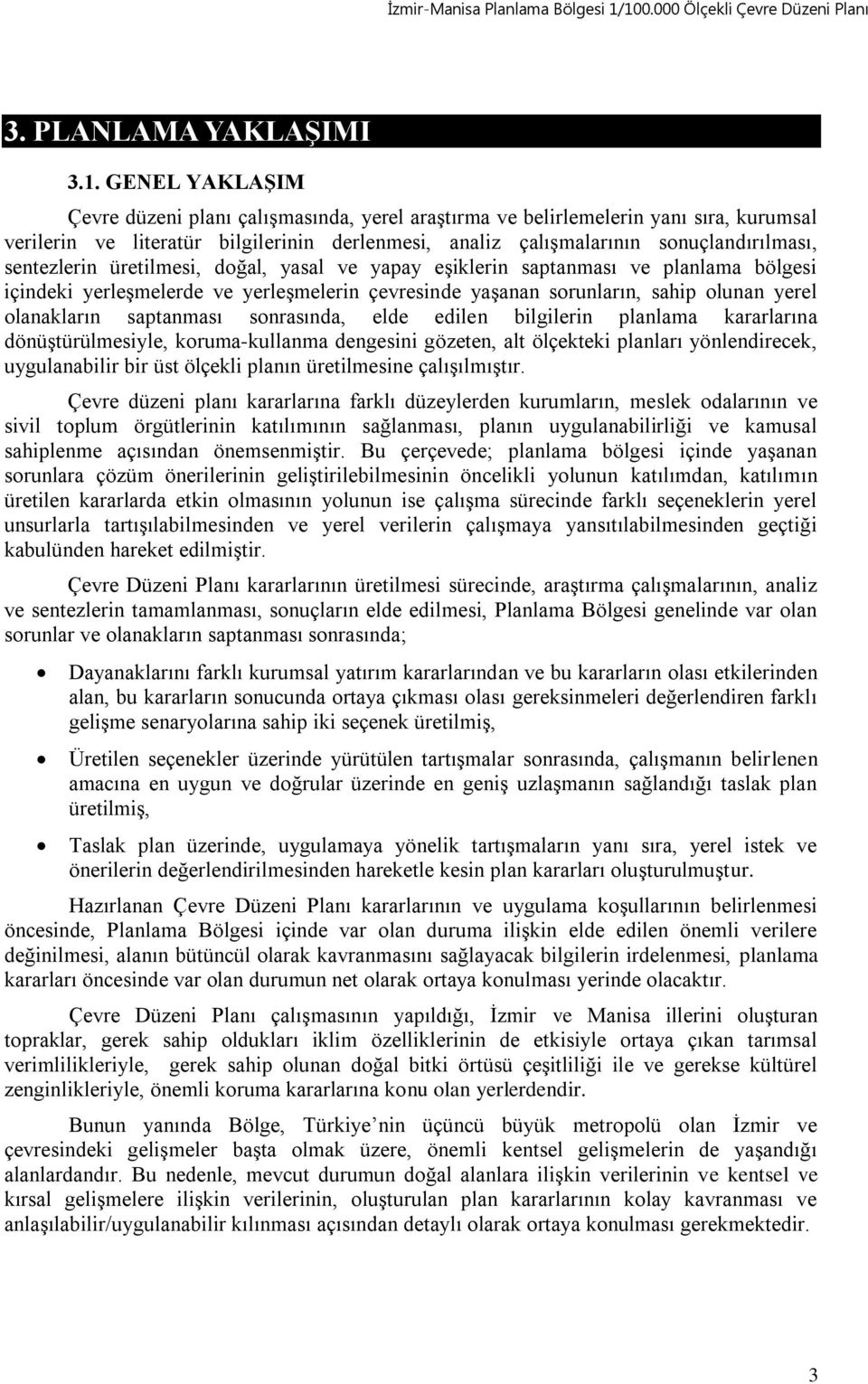 sentezlerin üretilmesi, doğal, yasal ve yapay eşiklerin saptanması ve planlama bölgesi içindeki yerleşmelerde ve yerleşmelerin çevresinde yaşanan sorunların, sahip olunan yerel olanakların saptanması