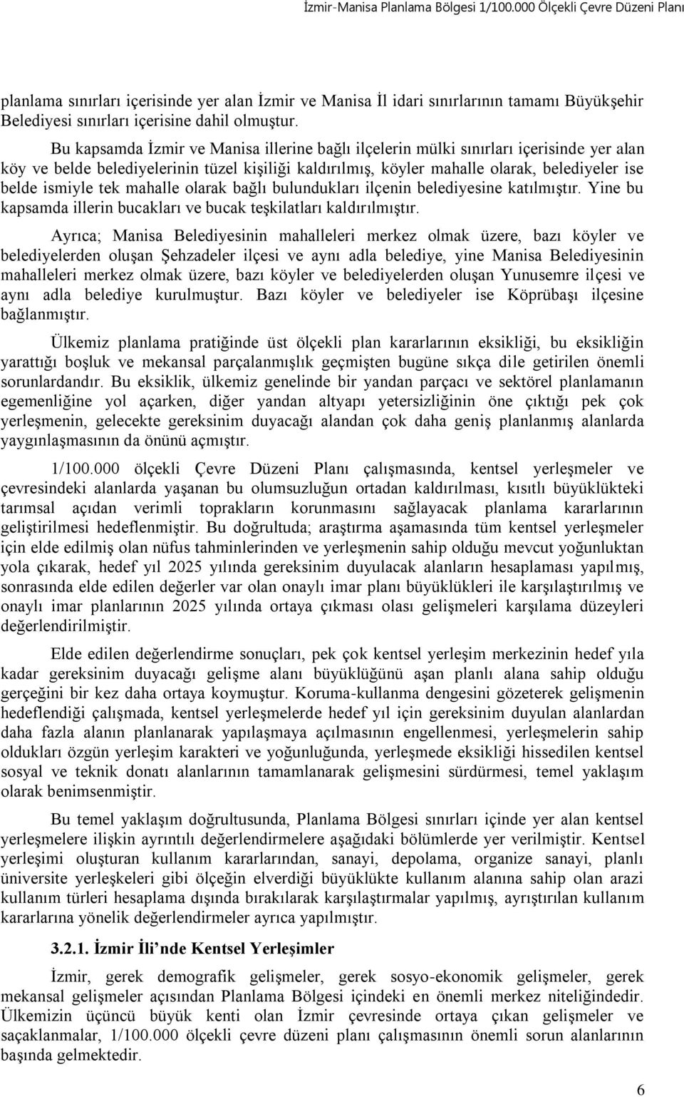 tek mahalle olarak bağlı bulundukları ilçenin belediyesine katılmıştır. Yine bu kapsamda illerin bucakları ve bucak teşkilatları kaldırılmıştır.