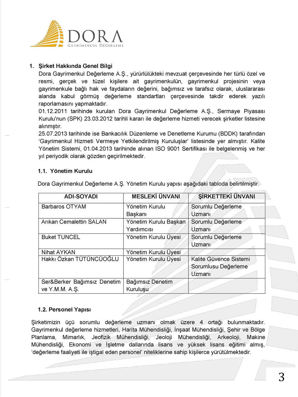 2011 tarihinde kurulan Dora Gayrimenkul Değerleme A.Ş., Sermaye Piyasası Kurulu'nun (SPK) 23.03.2012 tarihli kararı ile değerleme hizmeti verecek şirketler listesine alınmştır. 25.07.