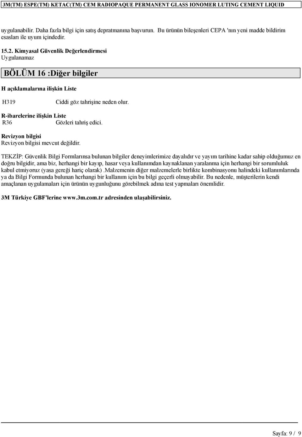Kimyasal Güvenlik Değerlendirmesi BÖLÜM 16 :Diğer bilgiler H açıklamalarına ilişkin Liste H319 Ciddi göz tahrişine neden olur. R-ibarelerine ilişkin Liste R36 Gözleri tahriş edici.