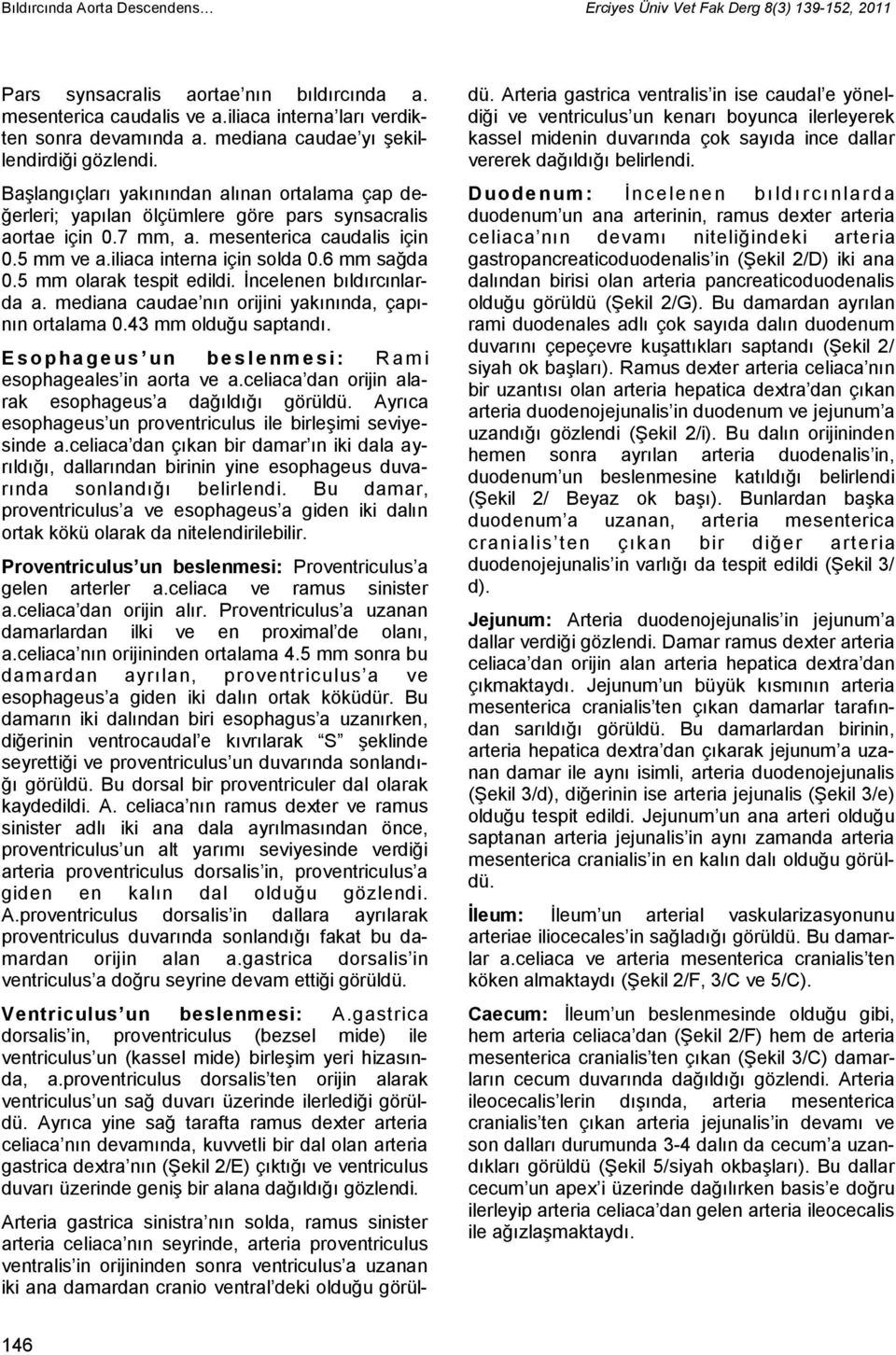 5 mm ve a.iliaca interna için solda 0.6 mm sağda 0.5 mm olarak tespit edildi. İncelenen bıldırcınlarda a. mediana caudae nın orijini yakınında, çapının ortalama 0.43 mm olduğu saptandı.