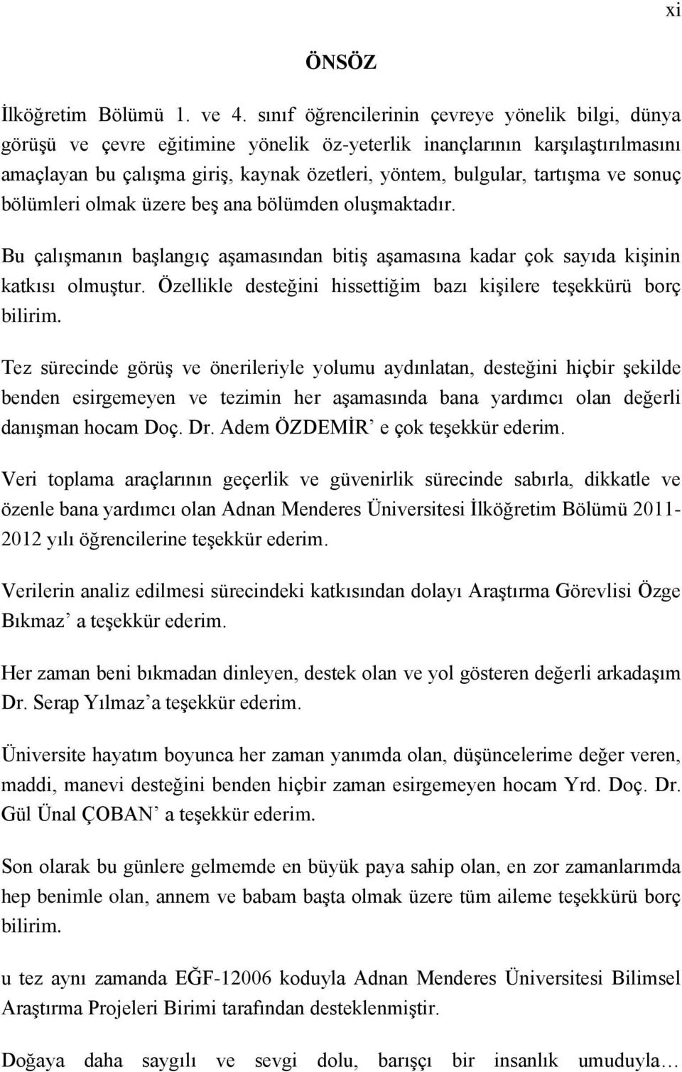 ve sonuç bölümleri olmak üzere beģ ana bölümden oluģmaktadır. Bu çalıģmanın baģlangıç aģamasından bitiģ aģamasına kadar çok sayıda kiģinin katkısı olmuģtur.