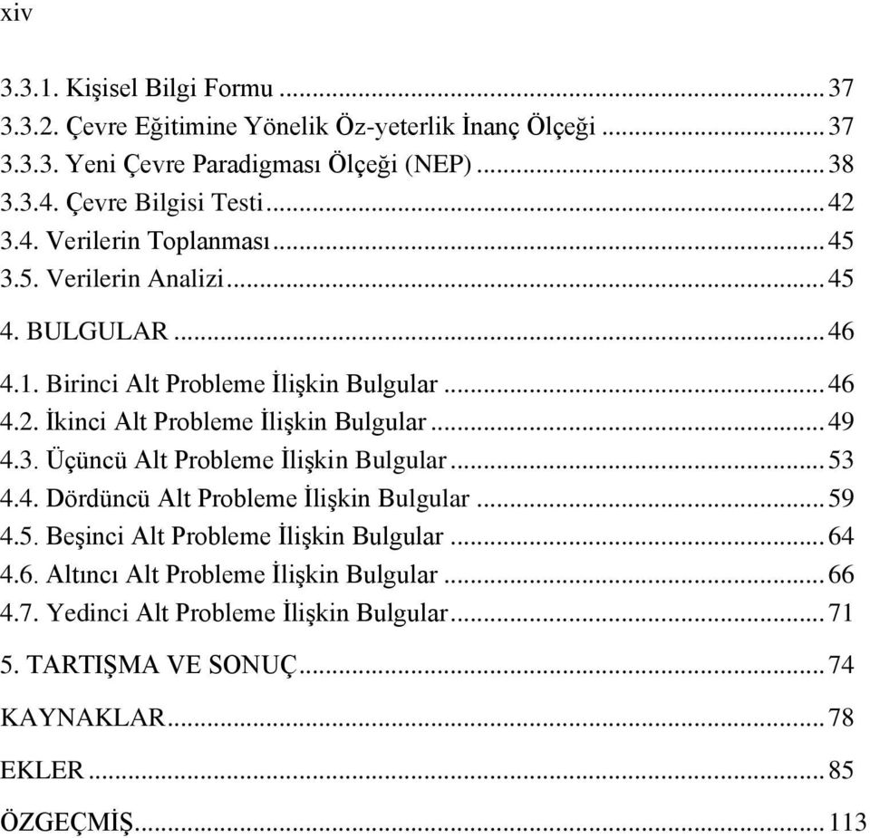 .. 49 4.3. Üçüncü Alt Probleme ĠliĢkin Bulgular... 53 4.4. Dördüncü Alt Probleme ĠliĢkin Bulgular... 59 4.5. BeĢinci Alt Probleme ĠliĢkin Bulgular... 64