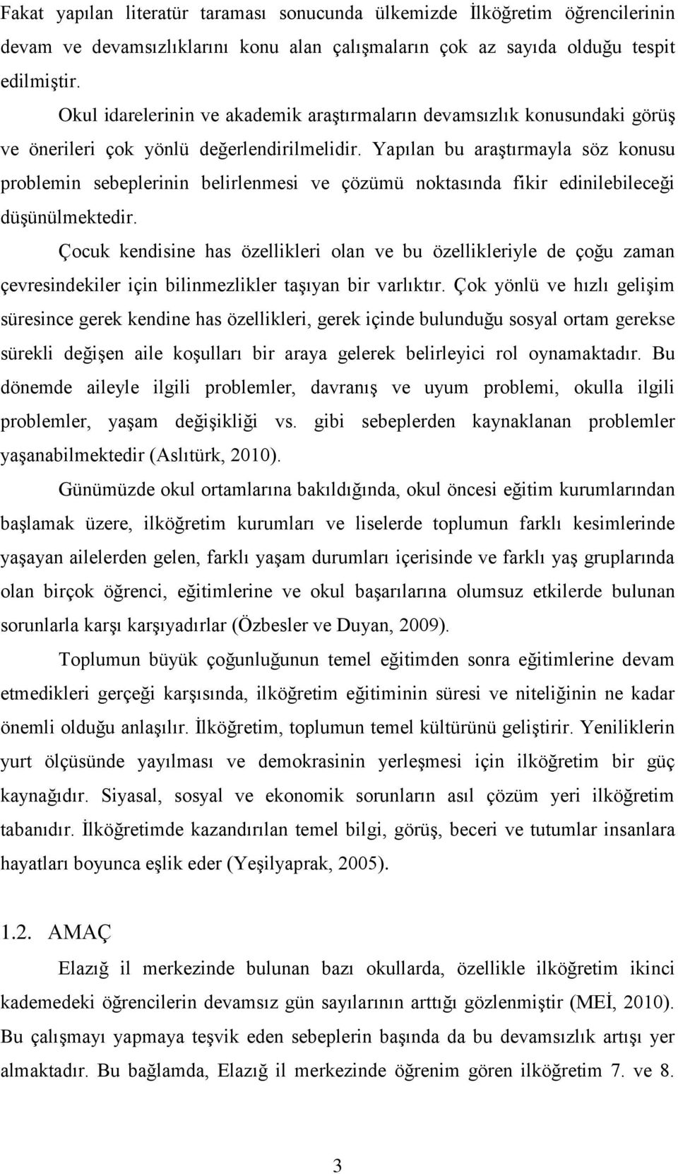 Yapılan bu araģtırmayla söz konusu problemin sebeplerinin belirlenmesi ve çözümü noktasında fikir edinilebileceği düģünülmektedir.