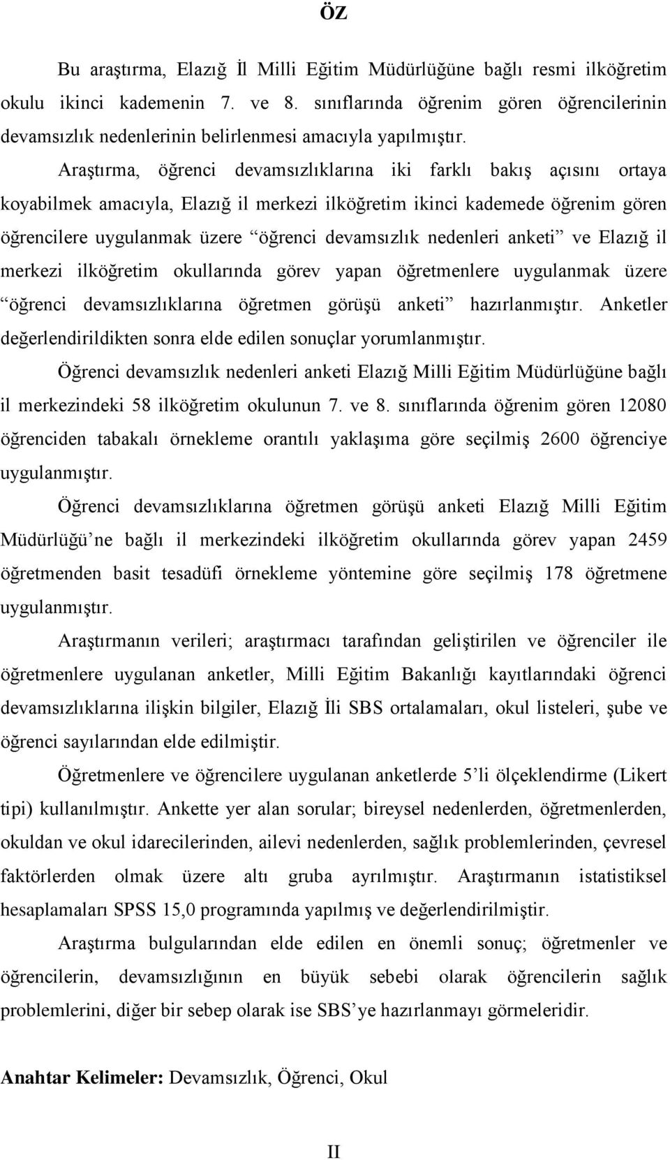 AraĢtırma, öğrenci devamsızlıklarına iki farklı bakıģ açısını ortaya koyabilmek amacıyla, Elazığ il merkezi ilköğretim ikinci kademede öğrenim gören öğrencilere uygulanmak üzere öğrenci devamsızlık