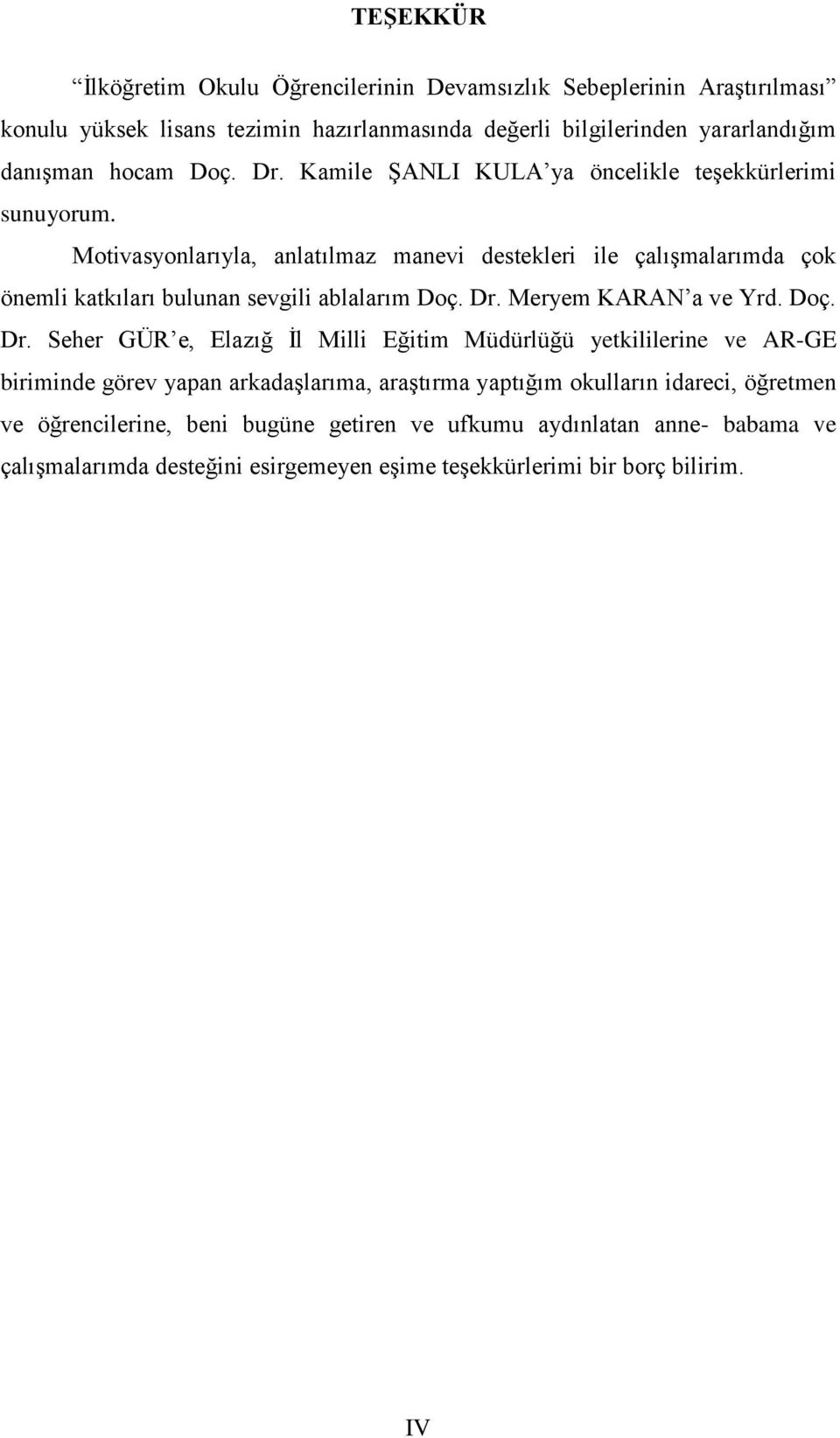 Motivasyonlarıyla, anlatılmaz manevi destekleri ile çalıģmalarımda çok önemli katkıları bulunan sevgili ablalarım Doç. Dr.