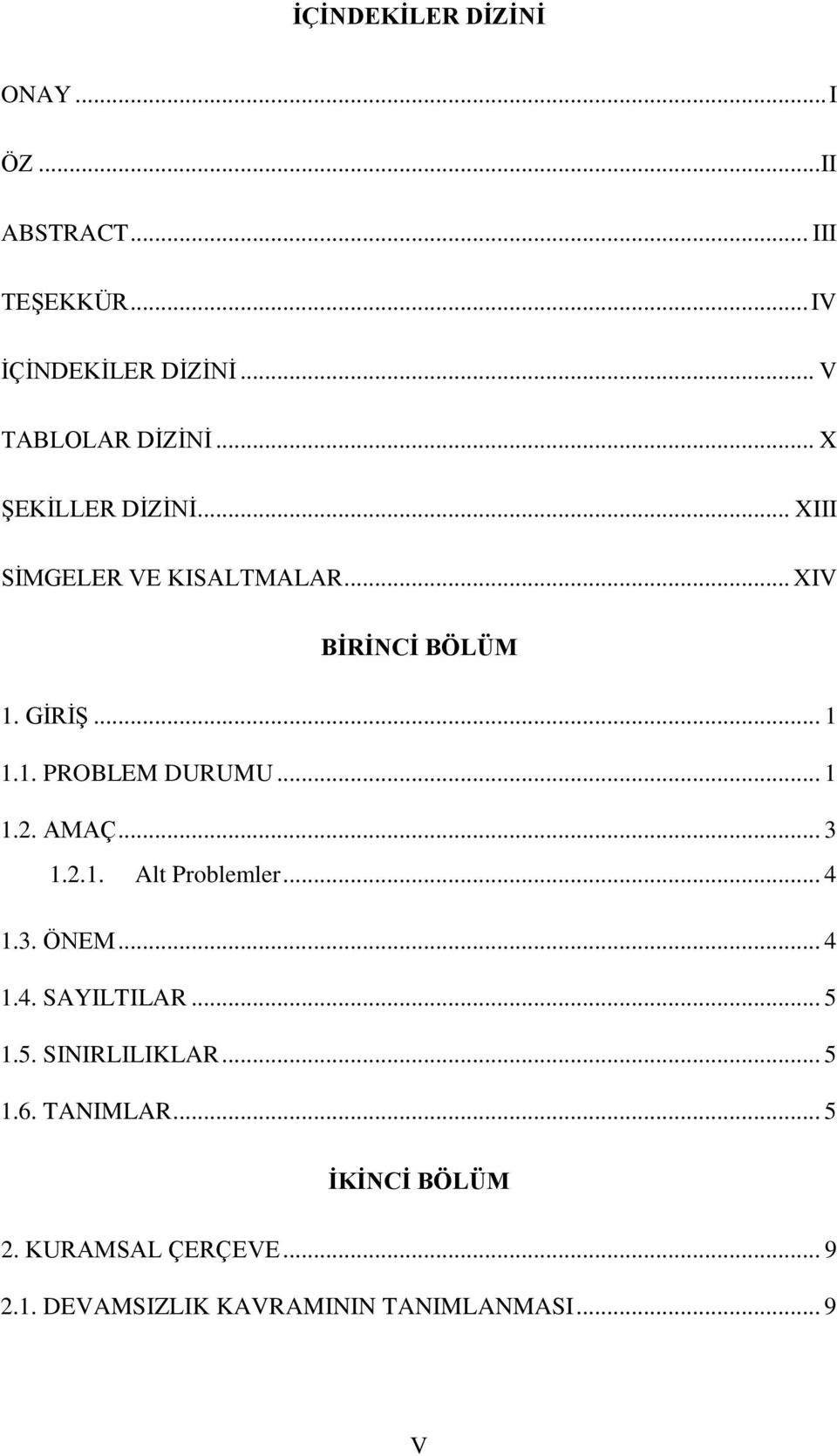 .. 1 1.2. AMAÇ... 3 1.2.1. Alt Problemler... 4 1.3. ÖNEM... 4 1.4. SAYILTILAR... 5 1.5. SINIRLILIKLAR... 5 1.6.