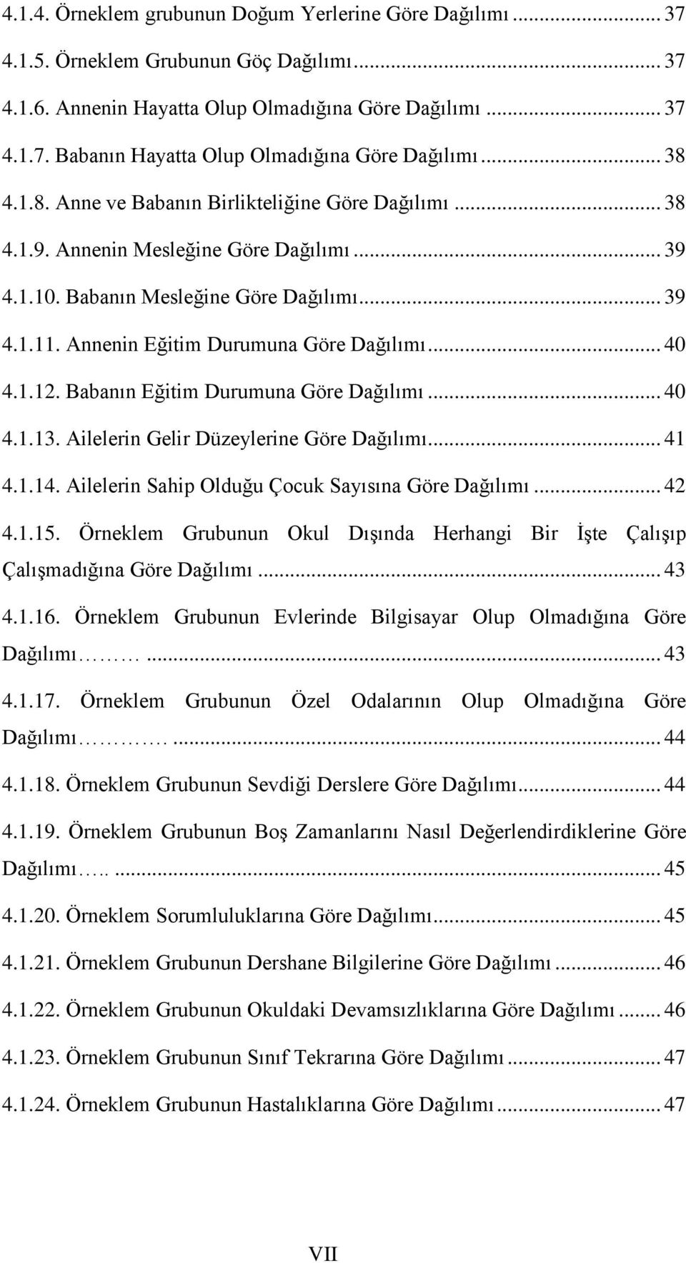 Annenin Eğitim Durumuna Göre Dağılımı... 40 4.1.12. Babanın Eğitim Durumuna Göre Dağılımı... 40 4.1.13. Ailelerin Gelir Düzeylerine Göre Dağılımı... 41 4.1.14.