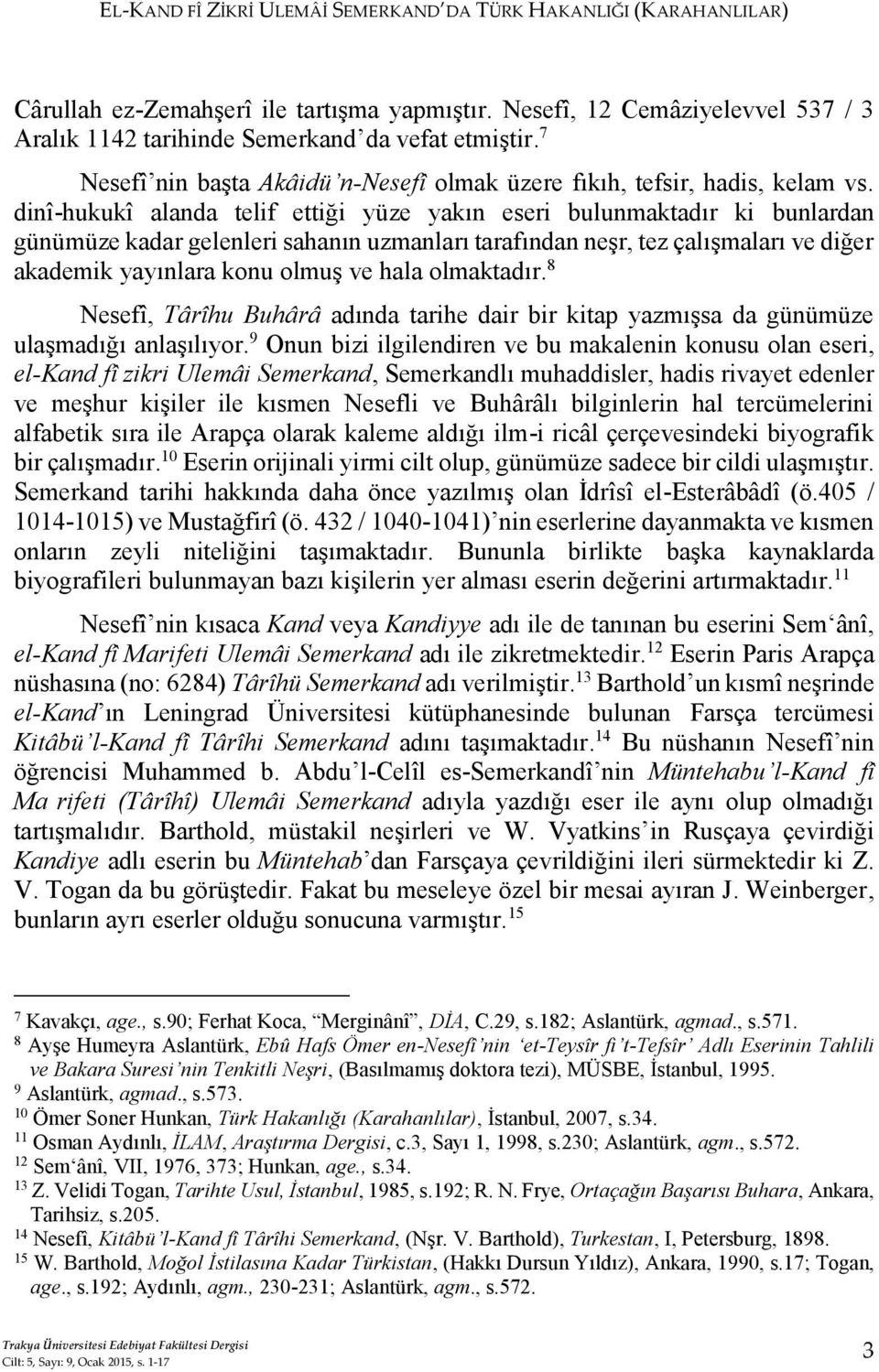 dinî-hukukî alanda telif ettiği yüze yakın eseri bulunmaktadır ki bunlardan günümüze kadar gelenleri sahanın uzmanları tarafından neşr, tez çalışmaları ve diğer akademik yayınlara konu olmuş ve hala