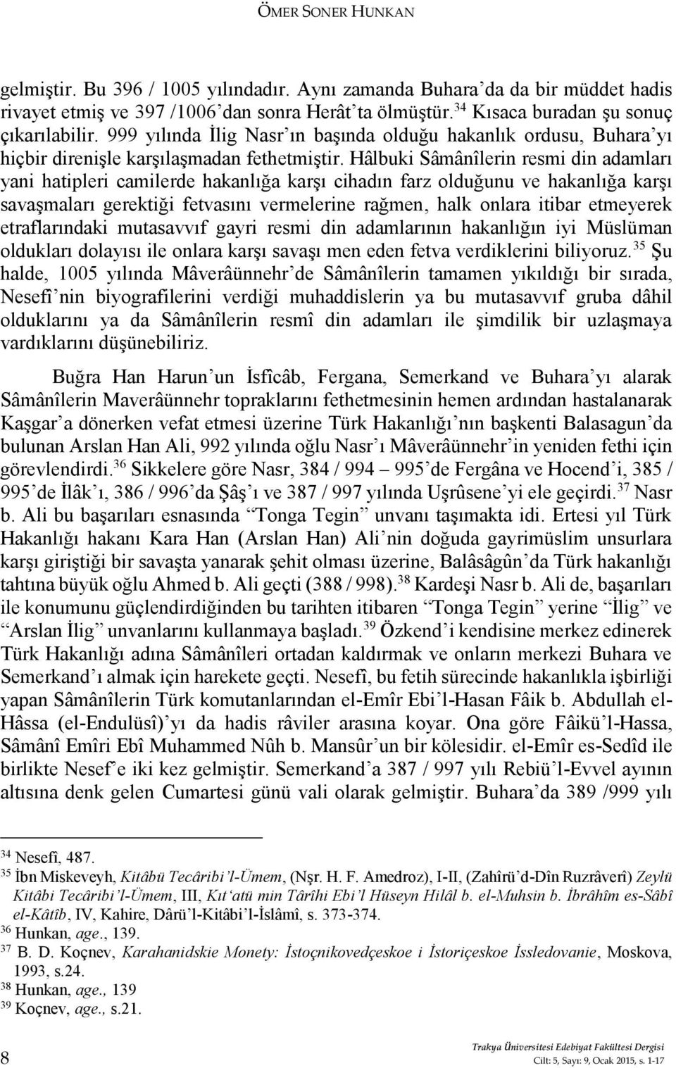 Hâlbuki Sâmânîlerin resmi din adamları yani hatipleri camilerde hakanlığa karşı cihadın farz olduğunu ve hakanlığa karşı savaşmaları gerektiği fetvasını vermelerine rağmen, halk onlara itibar