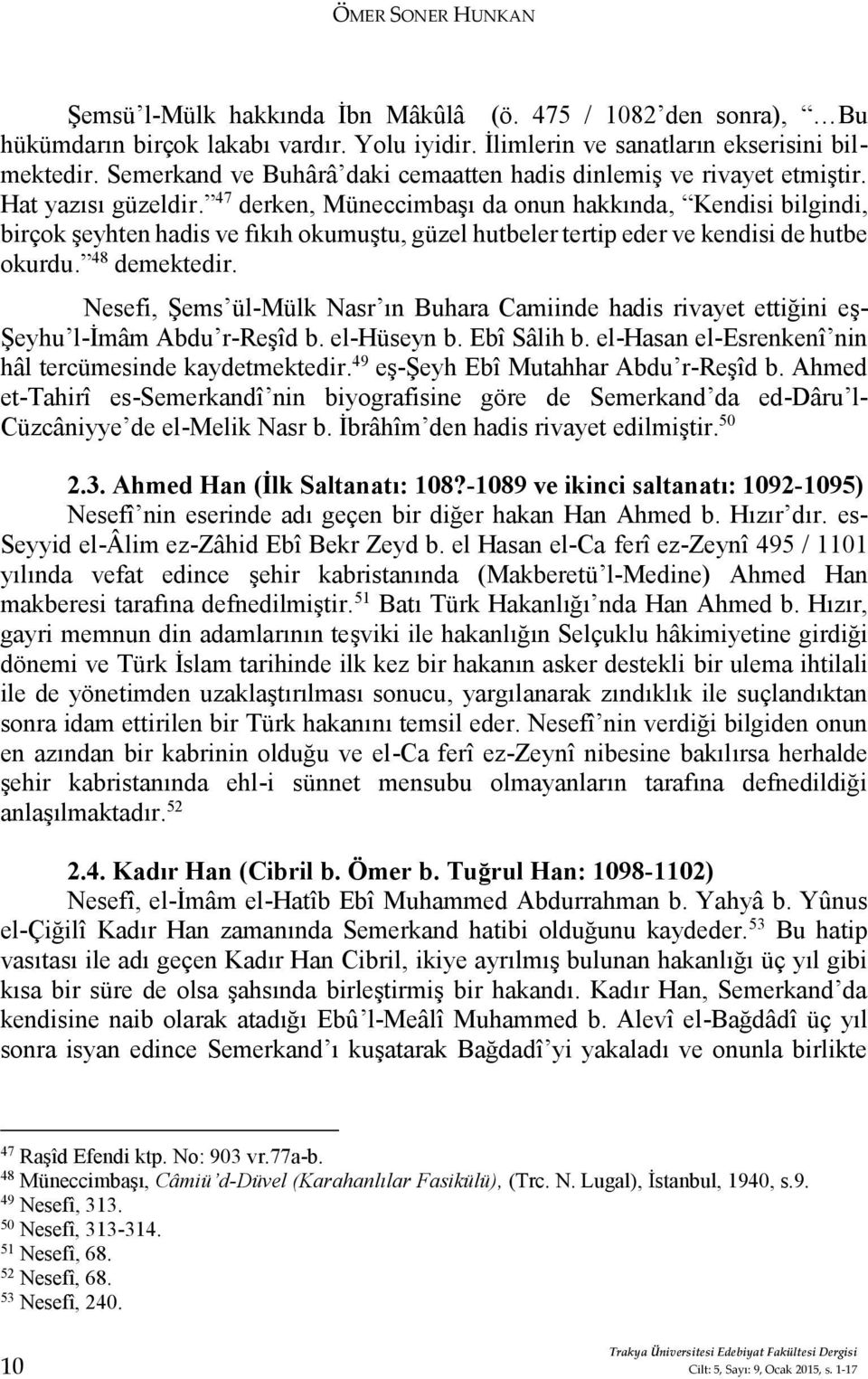 47 derken, Müneccimbaşı da onun hakkında, Kendisi bilgindi, birçok şeyhten hadis ve fıkıh okumuştu, güzel hutbeler tertip eder ve kendisi de hutbe okurdu. 48 demektedir.