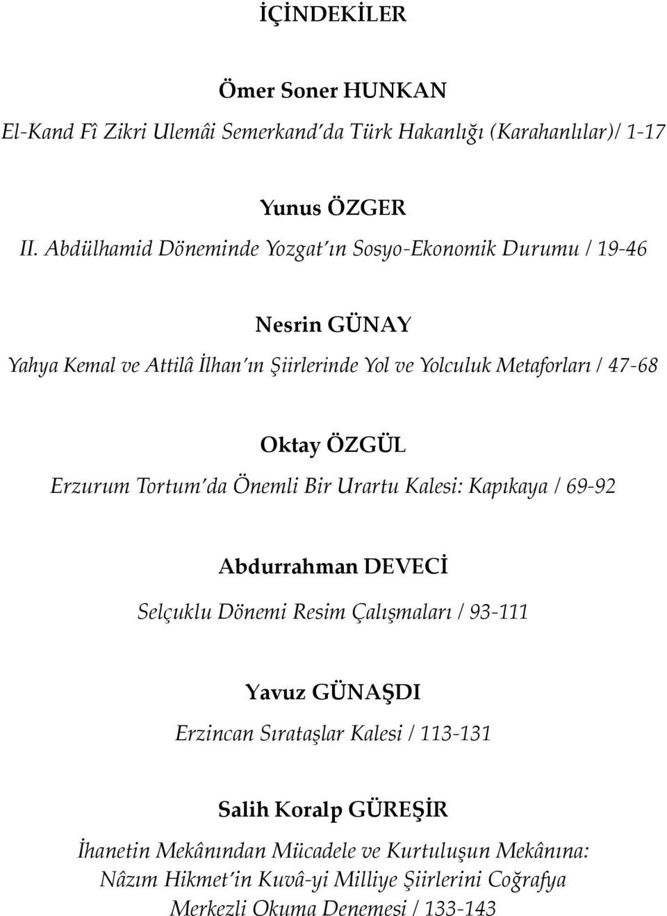 Oktay ÖZGÜL Erzurum Tortum da Önemli Bir Urartu Kalesi: Kapıkaya / 69-92 Abdurrahman DEVECİ Selçuklu Dönemi Resim Çalışmaları / 93-111 Yavuz GÜNAŞDI