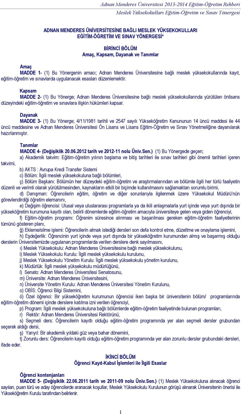 Kapsam MADDE 2- (1) Bu Yönerge; Adnan Menderes Üniversitesine bağlı meslek yüksekokullarında yürütülen önlisans düzeyindeki eğitim-öğretim ve sınavlara ilişkin hükümleri kapsar.