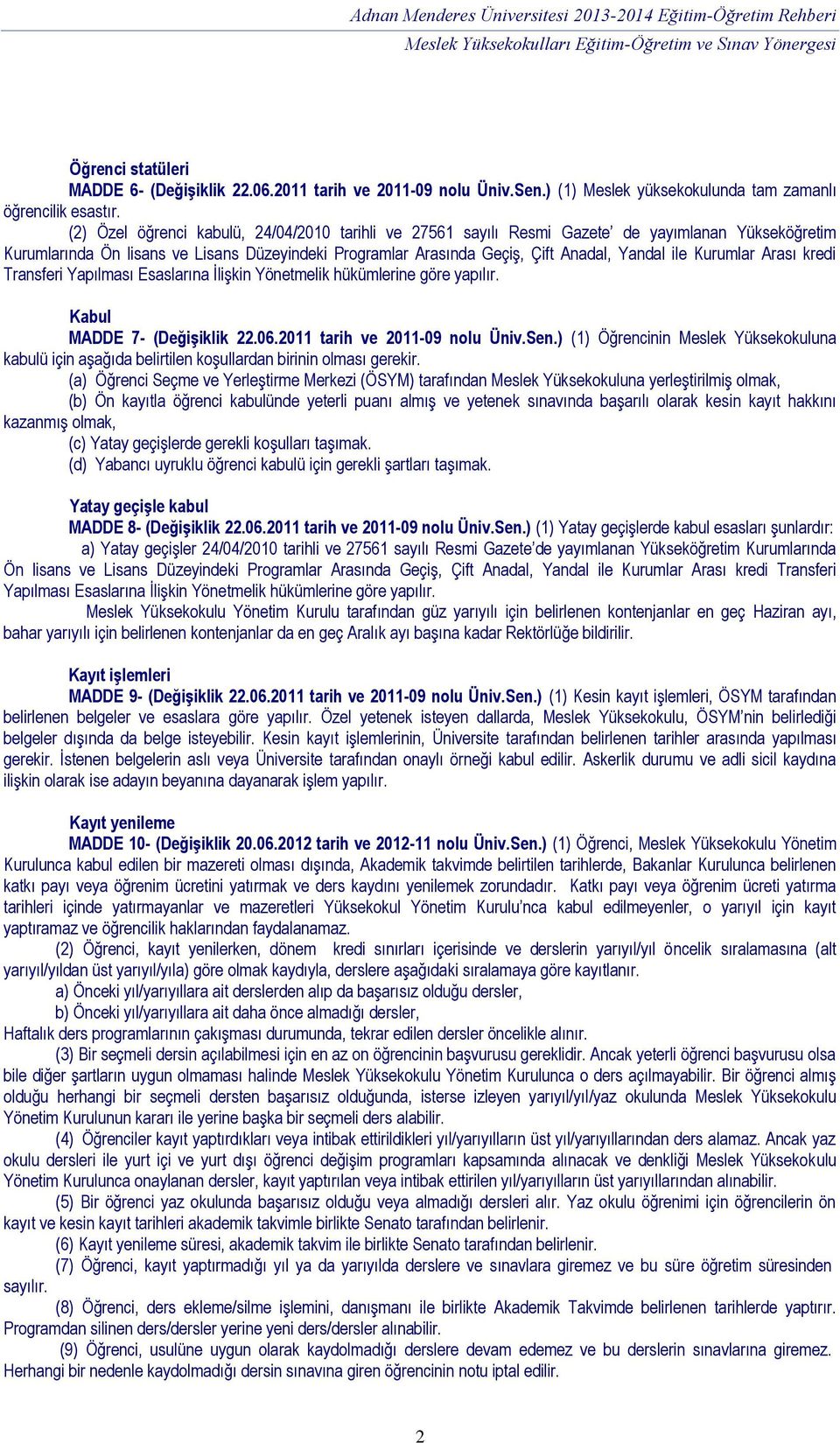 Kurumlar Arası kredi Transferi Yapılması Esaslarına İlişkin Yönetmelik hükümlerine göre yapılır. Kabul MADDE 7- (Değişiklik 22.06.2011 tarih ve 2011-09 nolu Üniv.Sen.