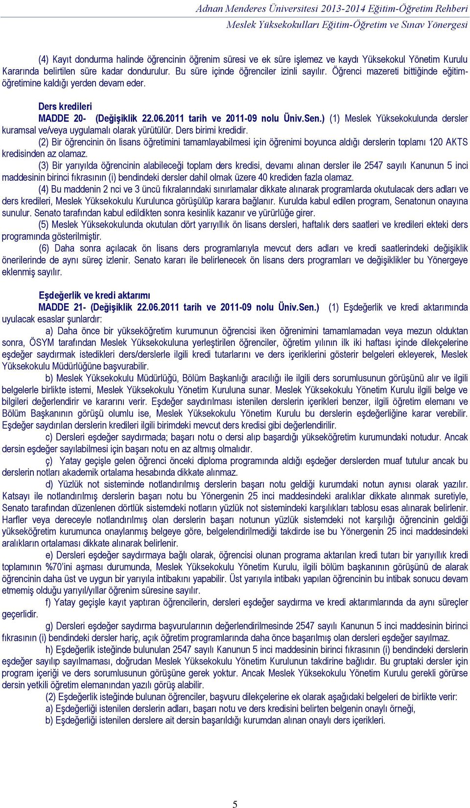 ) (1) Meslek Yüksekokulunda dersler kuramsal ve/veya uygulamalı olarak yürütülür. Ders birimi kredidir.