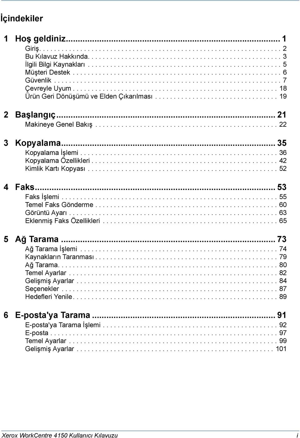 ...................................................... 18 Ürün Geri Dönüşümü ve Elden Çıkarılması................................. 19 2 Başlangıç... 21 Makineye Genel Bakış................................................. 22 3 Kopyalama.