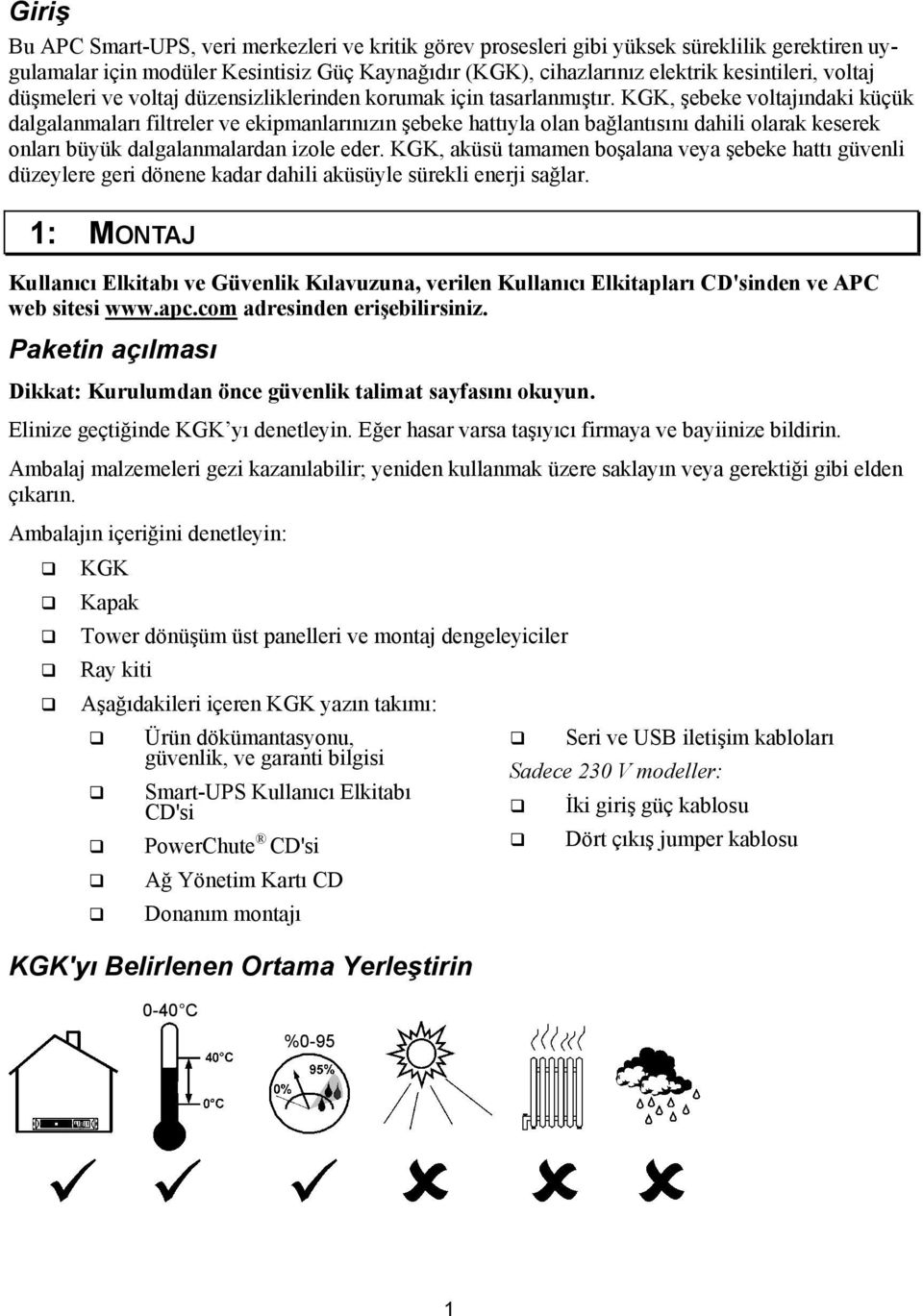 KGK, şebeke voltajõndaki küçük dalgalanmalarõ filtreler ve ekipmanlarõnõzõn şebeke hattõyla olan bağlantõsõnõ dahili olarak keserek onlarõ büyük dalgalanmalardan izole eder.