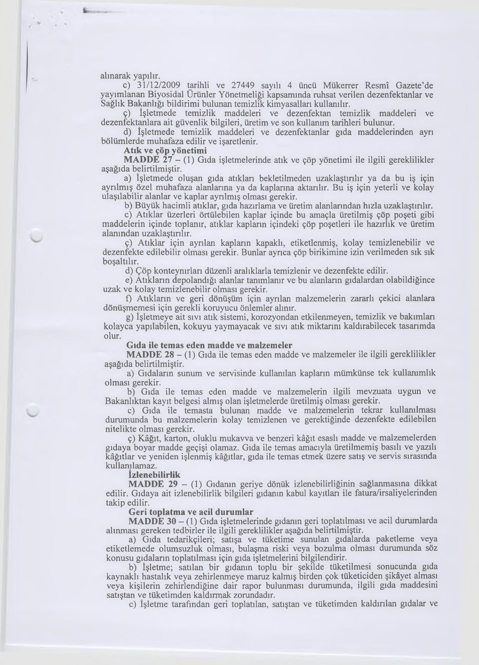 kimyasalları kullanılır. ç) İşletmede temizlik maddeleri ve dezenfektan temizlik maddeleri ve dezenfektanlara ait güvenlik bilgileri, üretim ve son kullanım tarihleri bulunur.