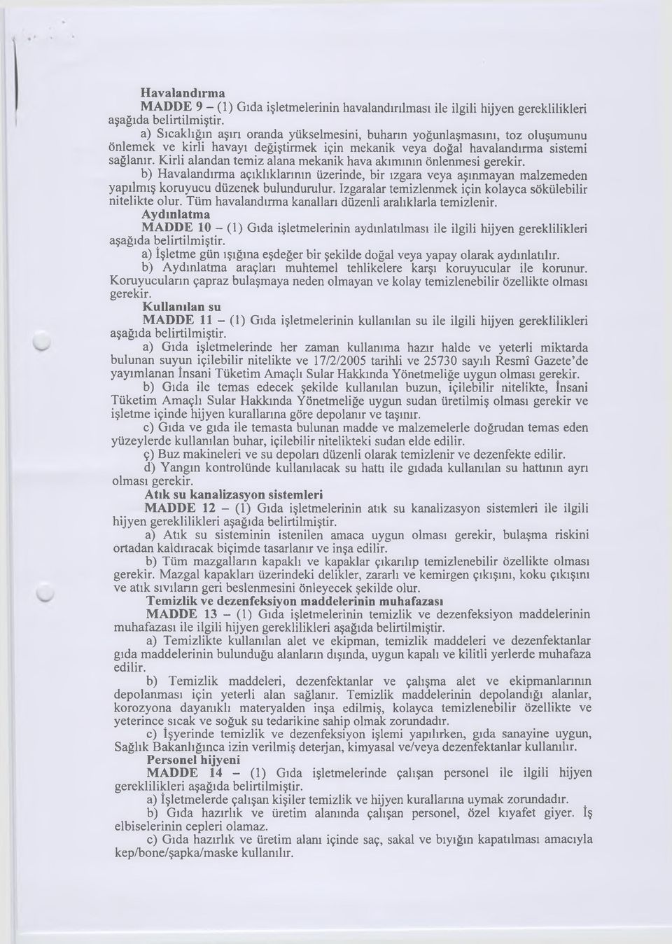 b) Havalandırma açıklıklarının üzerinde, bir ızgara veya aşınmayan malzemeden yapılmış koruyucu düzenek bulundurulur. Izgaralar temizlenmek için kolayca sökülebilir nitelikte olur.