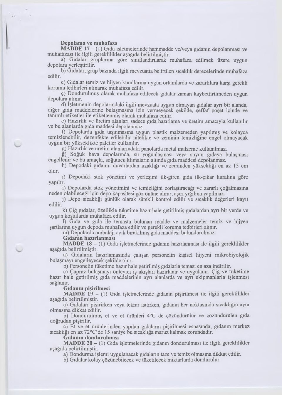 c) Gıdalar temiz ve hijyen kurallarına uygun ortamlarda ve zararlılara karşı gerekli koruma tedbirleri alınarak muhafaza edilir.