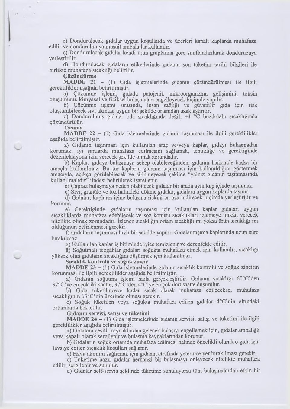 d) Dondurulacak gıdaların etiketlerinde gıdanın son tüketim tarihi bilgileri ile birlikte muhafaza sıcaklığı belirtilir.