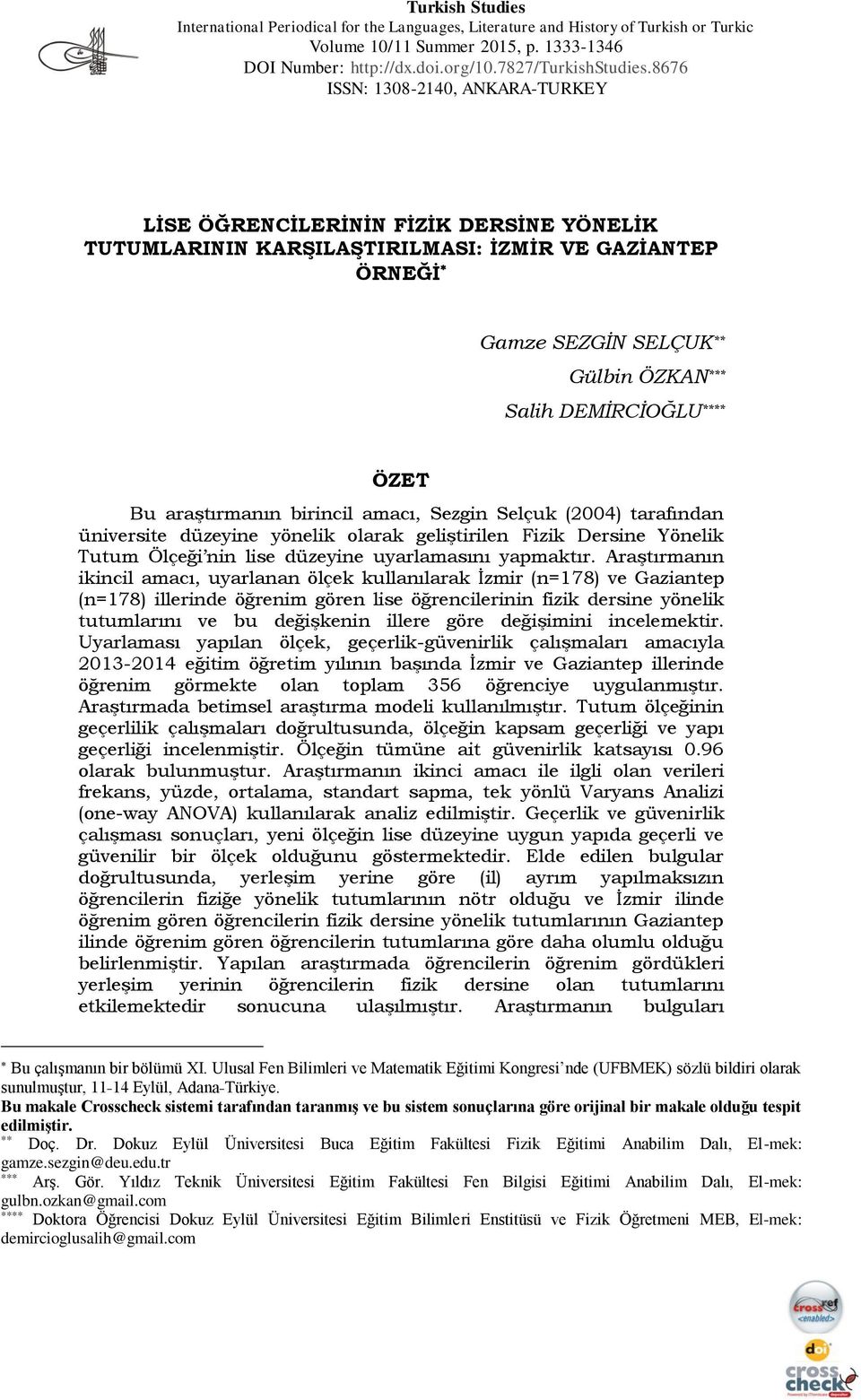 ÖZET Bu araştırmanın birincil amacı, Sezgin Selçuk (2004) tarafından üniversite düzeyine yönelik olarak geliştirilen Fizik Dersine Yönelik Tutum Ölçeği nin lise düzeyine uyarlamasını yapmaktır.