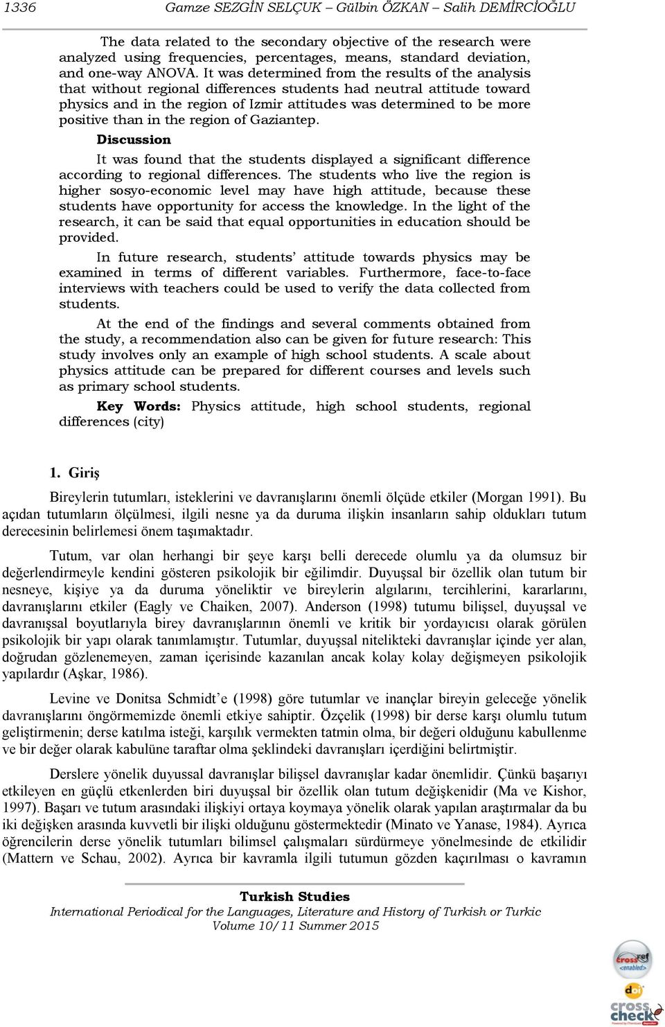 It was determined from the results of the analysis that without regional differences students had neutral attitude toward physics and in the region of Izmir attitudes was determined to be more