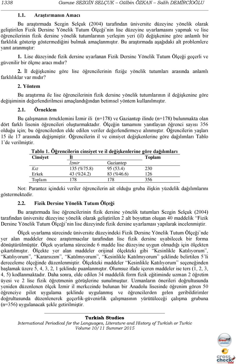 amaçlanmıştır. Bu araştırmada aşağıdaki alt problemlere yanıt aranmıştır: 1. Lise düzeyinde fizik dersine uyarlanan Fizik Dersine Yönelik Tutum Ölçeği geçerli ve güvenilir bir ölçme aracı mıdır? 2.